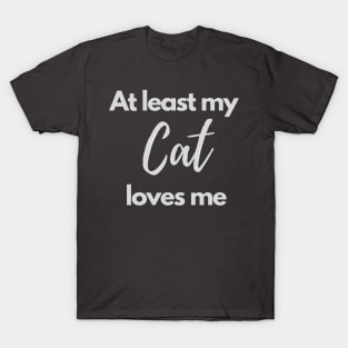 At least my cat loves me T-Shirt